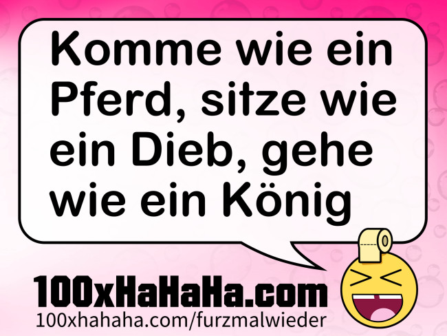 Komme wie ein Pferd, sitze wie ein Dieb, gehe wie ein Koenig