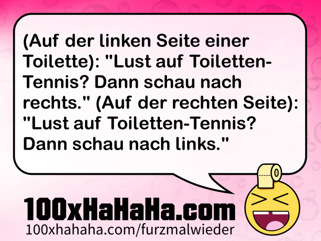 (Auf der linken Seite einer Toilette): "Lust auf Toiletten-Tennis? Dann schau nach rechts." (Auf der rechten Seite): "Lust auf Toiletten-Tennis? Dann schau nach links."