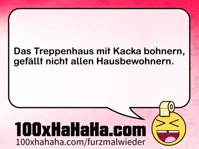 Das Treppenhaus mit Kacka bohnern, / gefaellt nicht allen Hausbewohnern.