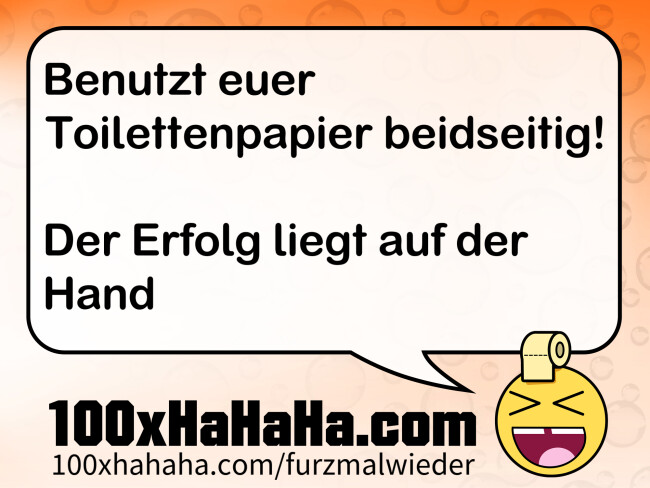 Benutzt euer Toilettenpapier beidseitig! / / Der Erfolg liegt auf der Hand