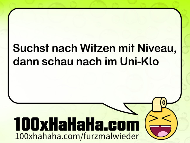 Suchst nach Witzen mit Niveau, / dann schau nach im Uni-Klo