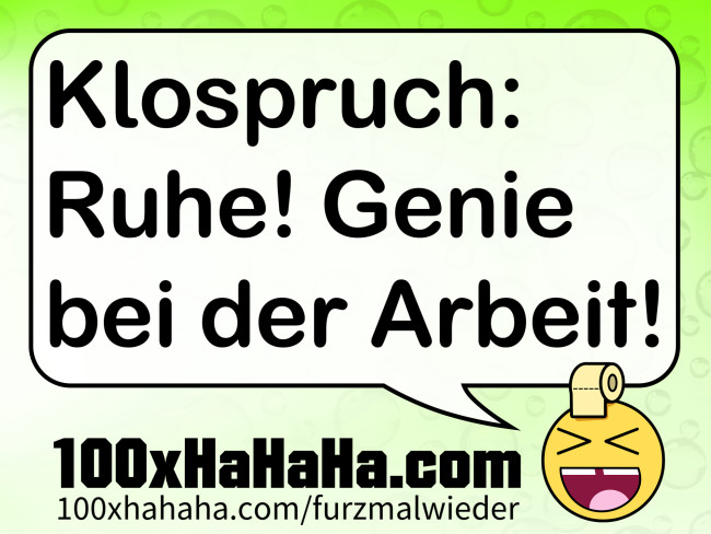 Klospruch: / Ruhe! Genie bei der Arbeit!