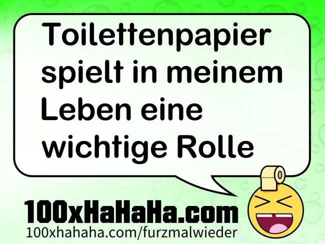 Toilettenpapier spielt in meinem Leben eine wichtige Rolle