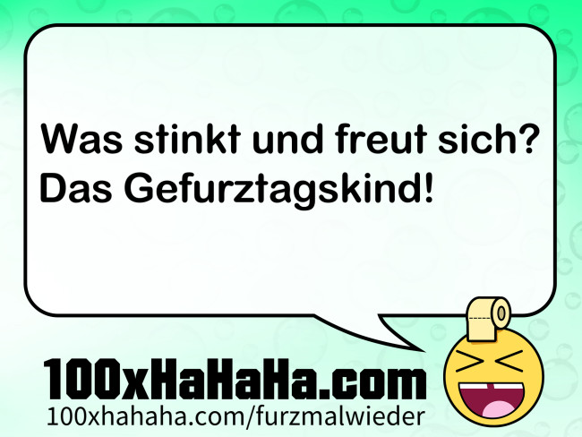 Was stinkt und freut sich? / Das Gefurztagskind!