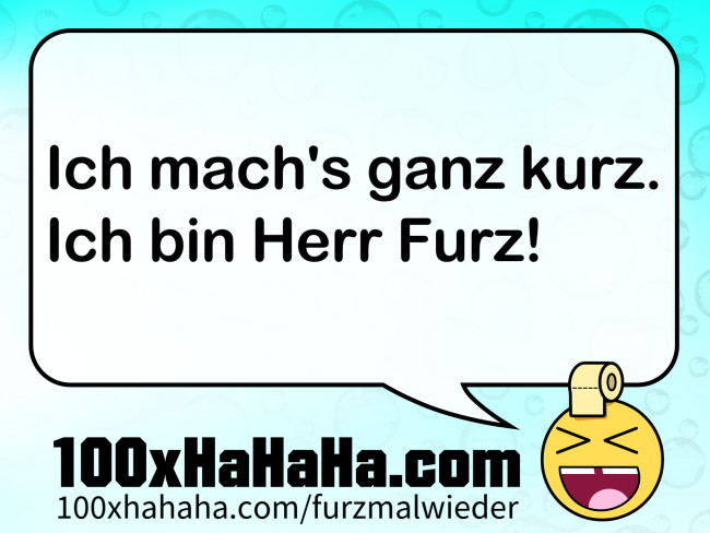 Ich mach's ganz kurz. / Ich bin Herr Furz!