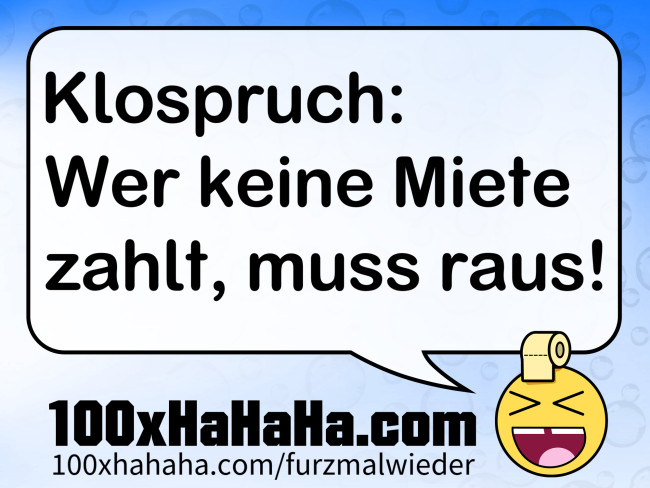Klospruch: / Wer keine Miete zahlt, muss raus!
