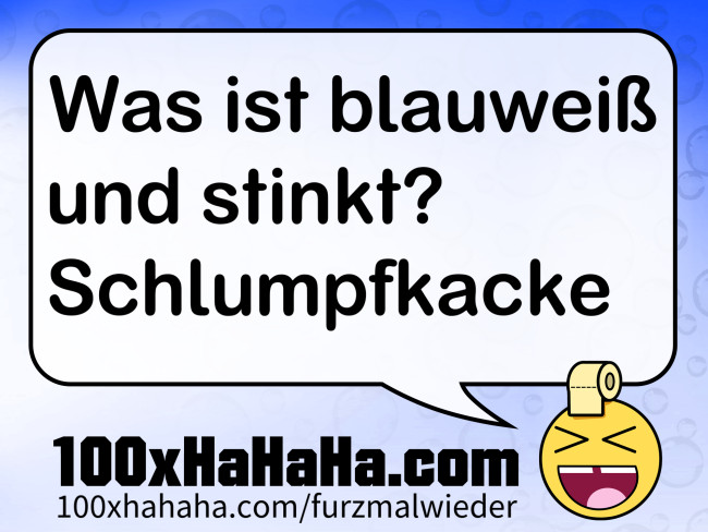 Was ist blauweiss und stinkt? Schlumpfkacke