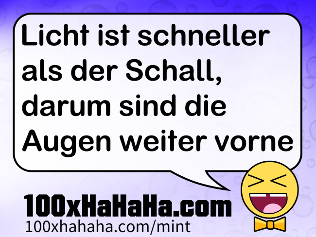 Licht ist schneller als der Schall, darum sind die Augen weiter vorne