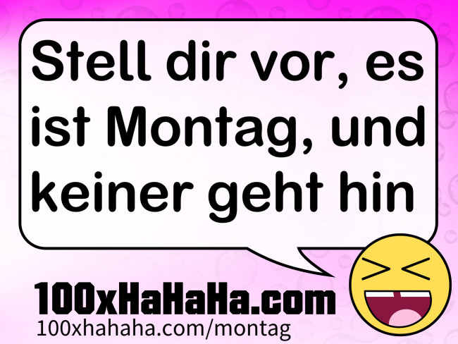 Stell dir vor, es ist Montag, und keiner geht hin