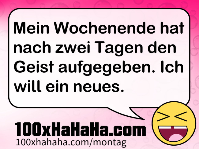 Mein Wochenende hat nach zwei Tagen den Geist aufgegeben. Ich will ein neues.