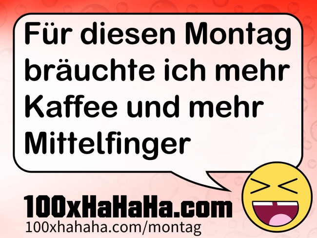 Fuer diesen Montag braeuchte ich mehr Kaffee und mehr Mittelfinger