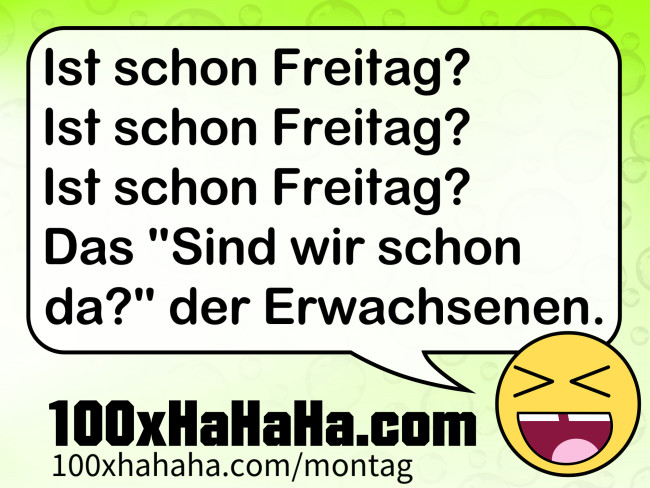 Ist schon Freitag? / Ist schon Freitag? / Ist schon Freitag? / Das "Sind wir schon da?" der Erwachsenen.
