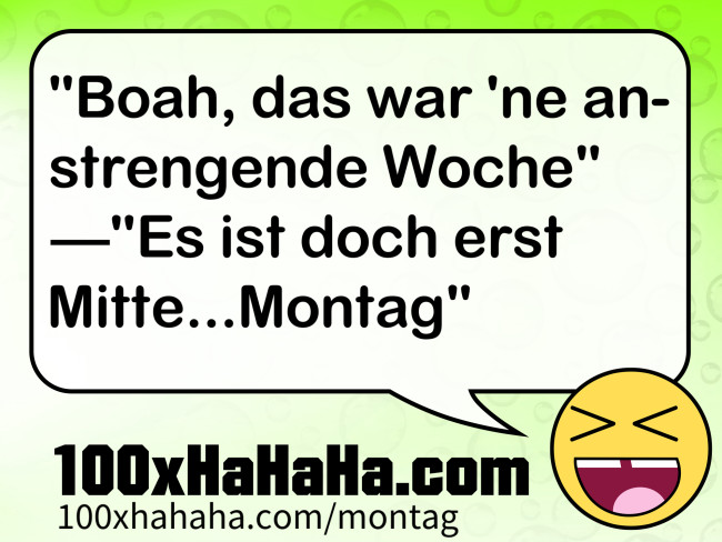 "Boah, das war 'ne anstrengende Woche" —"Es ist doch erst Mitte...Montag"