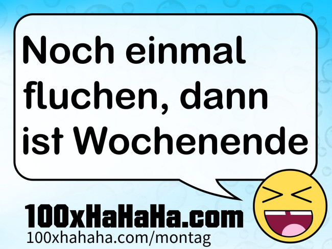 Noch einmal fluchen, dann ist Wochenende