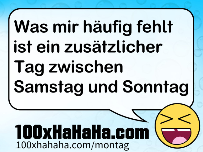 Was mir haeufig fehlt ist ein zusaetzlicher Tag zwischen Samstag und Sonntag