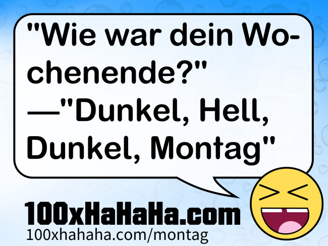 "Wie war dein Wochenende?" —"Dunkel, Hell, Dunkel, Montag"