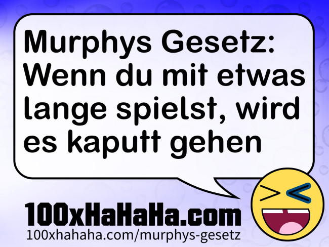 Murphys Gesetz: Wenn du mit etwas lange spielst, wird es kaputt gehen