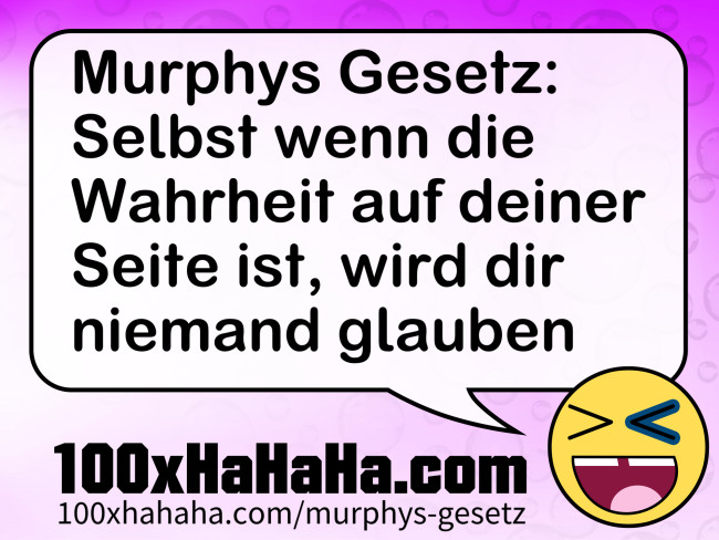 Murphys Gesetz: Selbst wenn die Wahrheit auf deiner Seite ist, wird dir niemand glauben
