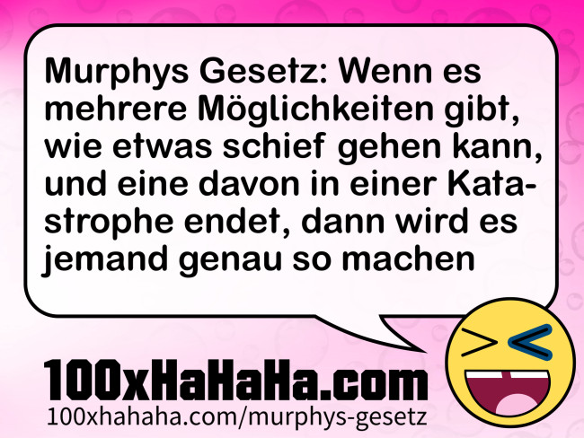 Murphys Gesetz: Wenn es mehrere Moeglichkeiten gibt, wie etwas schief gehen kann, und eine davon in einer Katastrophe endet, dann wird es jemand genau so machen