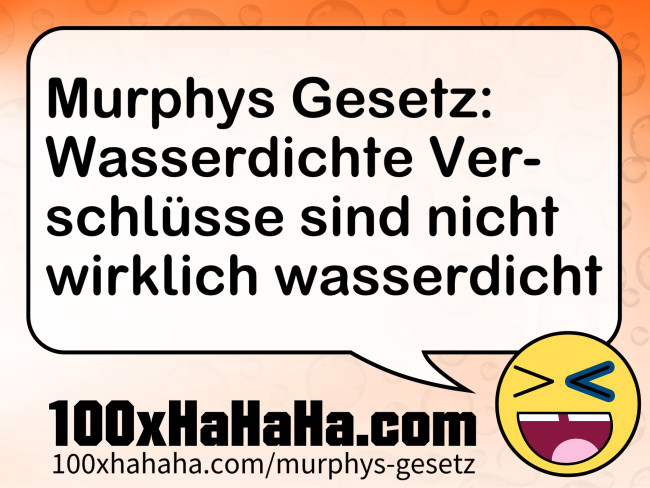 Murphys Gesetz: Wasserdichte Verschluesse sind nicht wirklich wasserdicht