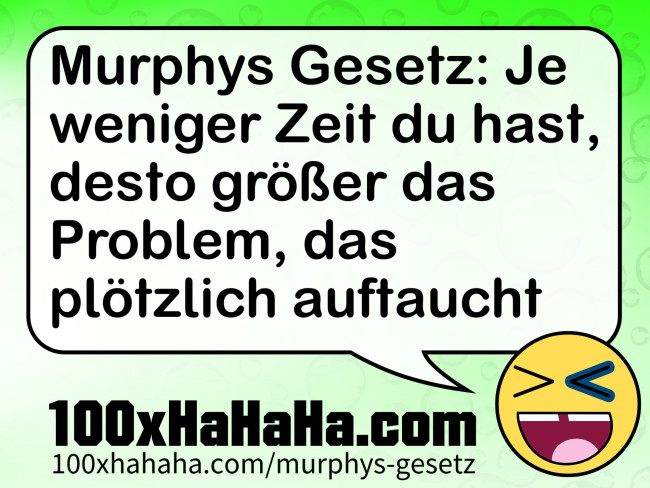 Murphys Gesetz: Je weniger Zeit du hast, desto groesser das Problem, das ploetzlich auftaucht
