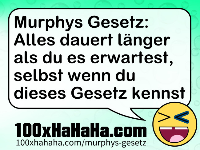 Murphys Gesetz: Alles dauert laenger als du es erwartest, selbst wenn du dieses Gesetz kennst