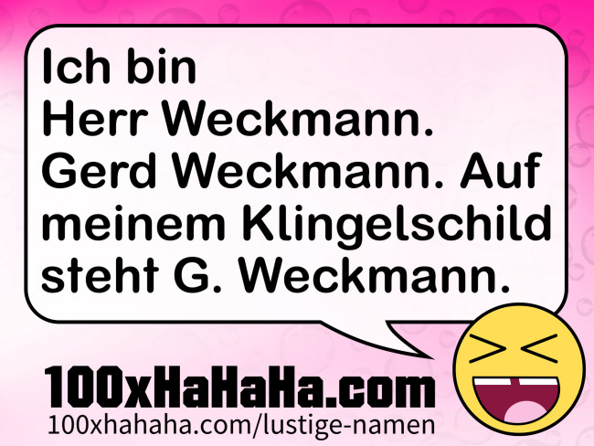 Ich bin Herr Weckmann. Gerd Weckmann. Auf meinem Klingelschild steht G. Weckmann.