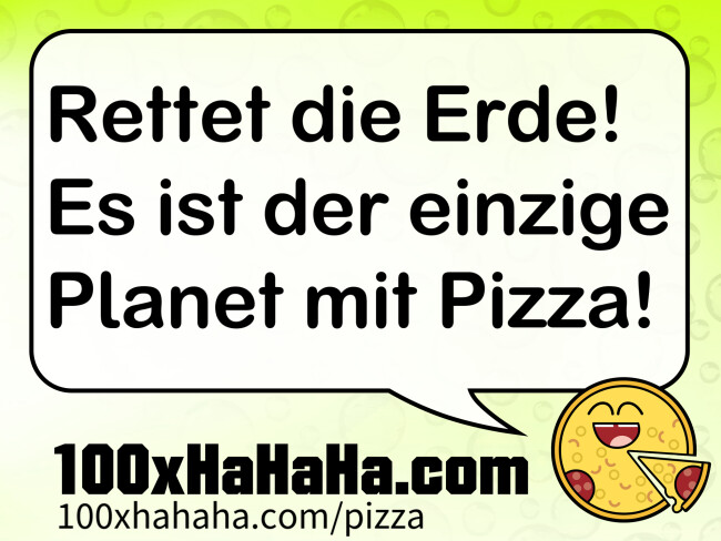 Rettet die Erde! Es ist der einzige Planet mit Pizza!