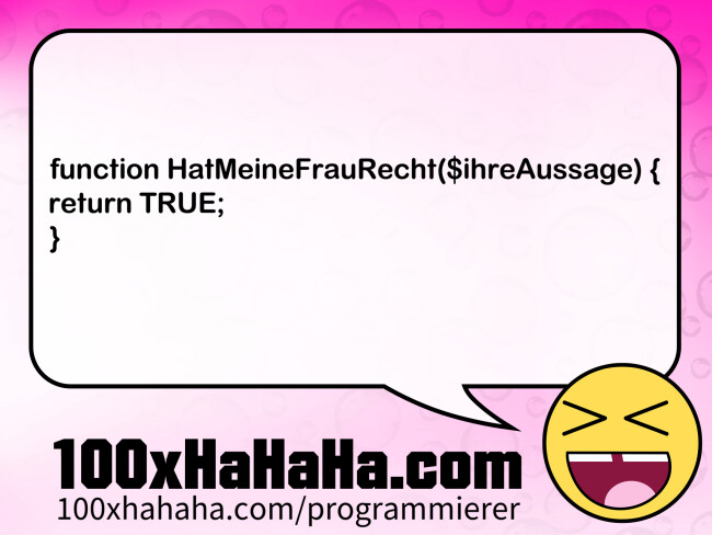 function HatMeineFrauRecht($ihreAussage) { / return TRUE; / }