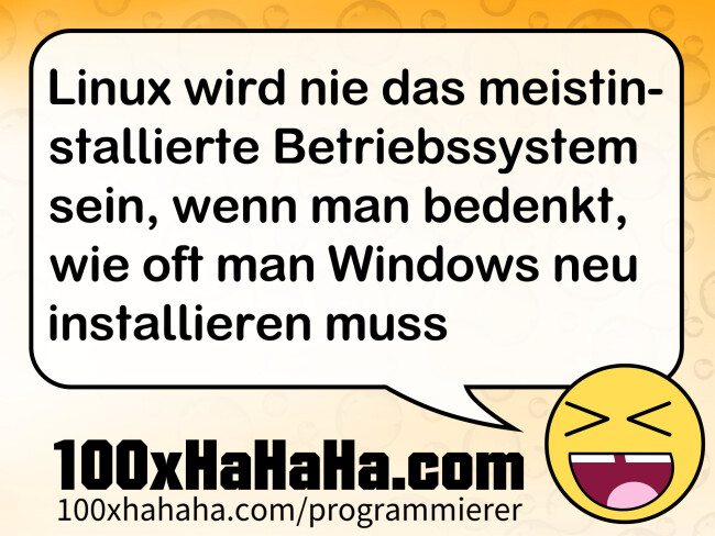 Linux wird nie das meistinstallierte Betriebssystem sein, wenn man bedenkt, wie oft man Windows neu installieren muss