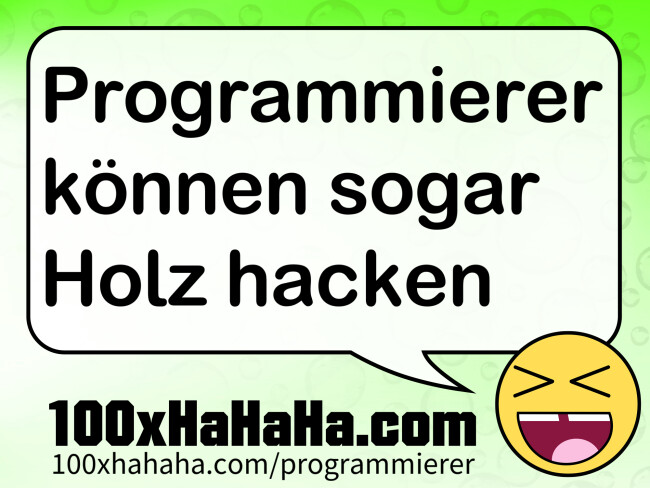 Programmierer koennen sogar Holz hacken