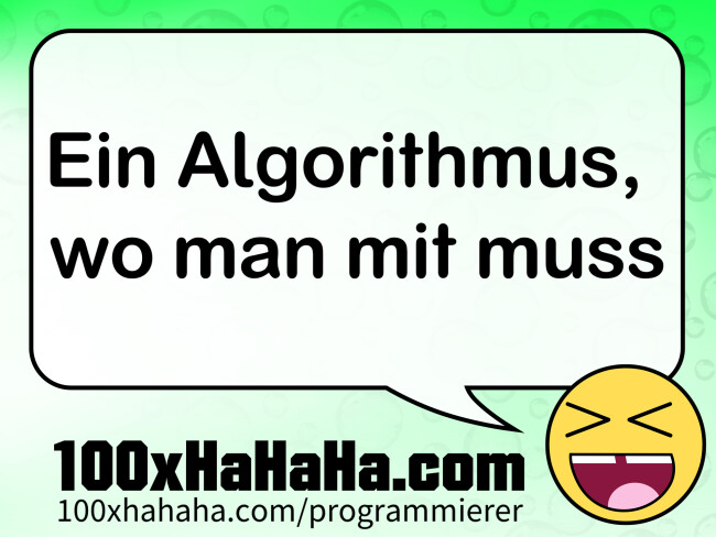Ein Algorithmus, / wo man mit muss