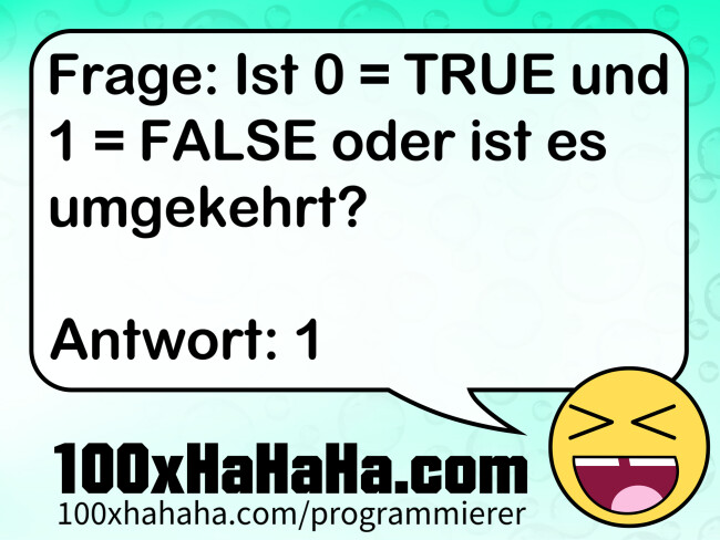 Frage: Ist 0 = TRUE und 1 = FALSE oder ist es umgekehrt? / / Antwort: 1