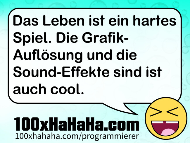Das Leben ist ein hartes Spiel. Die Grafik-Aufloesung und die Sound-Effekte sind ist auch cool.