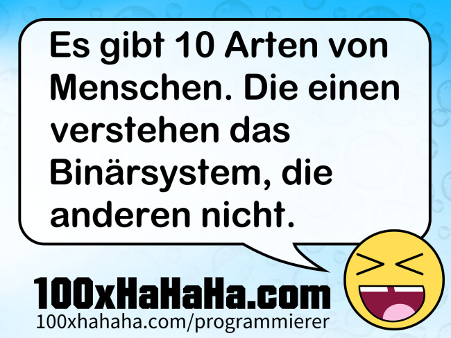 Es gibt 10 Arten von Menschen. Die einen verstehen das Binaersystem, die anderen nicht.