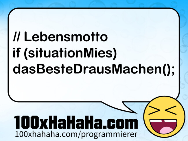 // Lebensmotto / if (situationMies) / dasBesteDrausMachen();