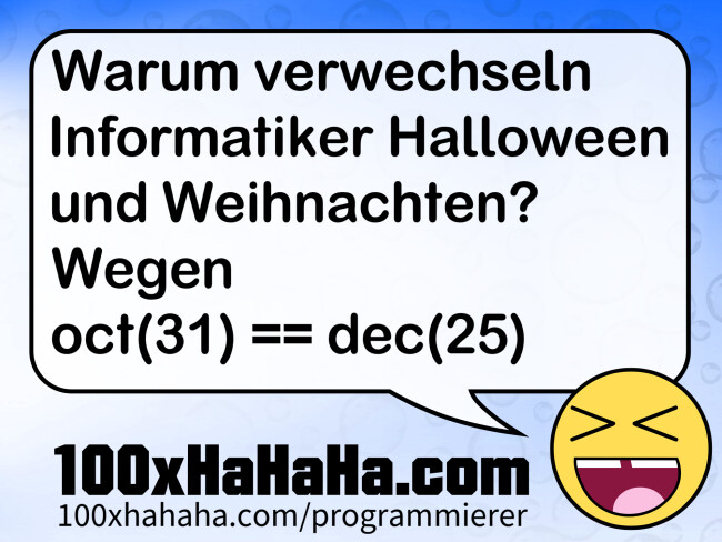 Warum verwechseln Informatiker Halloween und Weihnachten? Wegen oct(31) == dec(25)