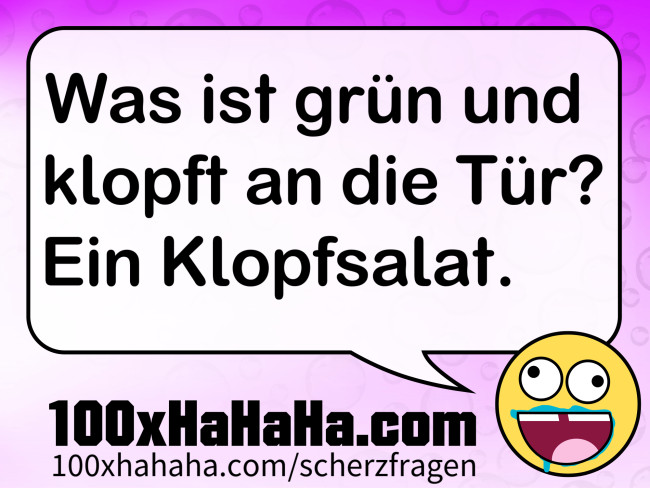 Was ist gruen und klopft an die Tuer? Ein Klopfsalat.