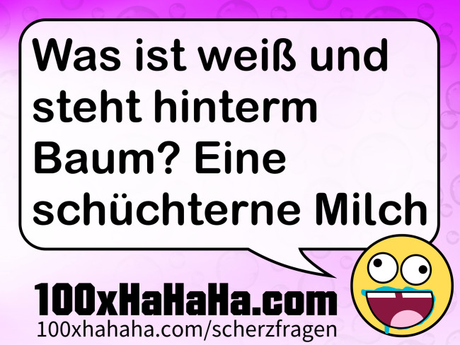 Was ist weiss und steht hinterm Baum? Eine schuechterne Milch