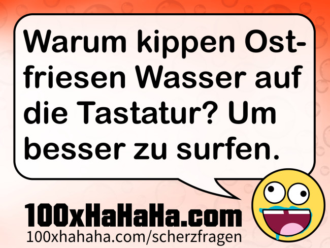 Warum kippen Ostfriesen Wasser auf die Tastatur? Um besser zu surfen