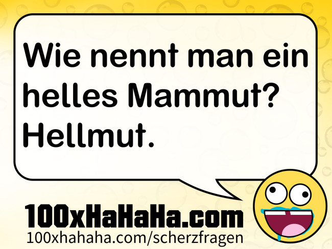 Wie nennt man ein helles Mammut? Hellmut.