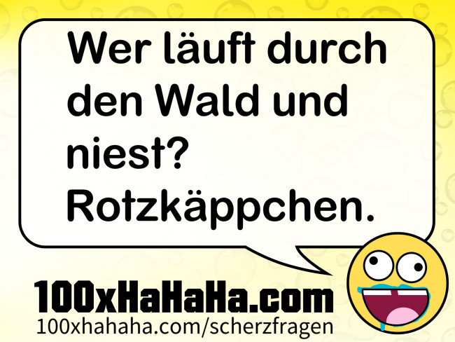 Wer laeuft durch den Wald und niest? Rotzkaeppchen.
