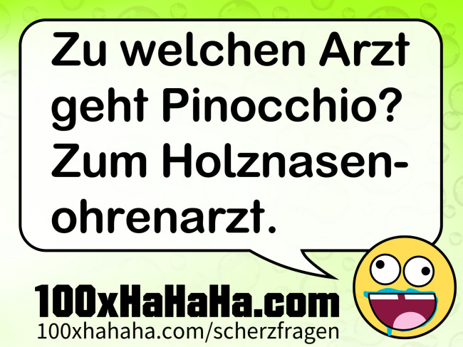 Zu welchen Arzt geht Pinocchio? Zum Holznasenohrenarzt