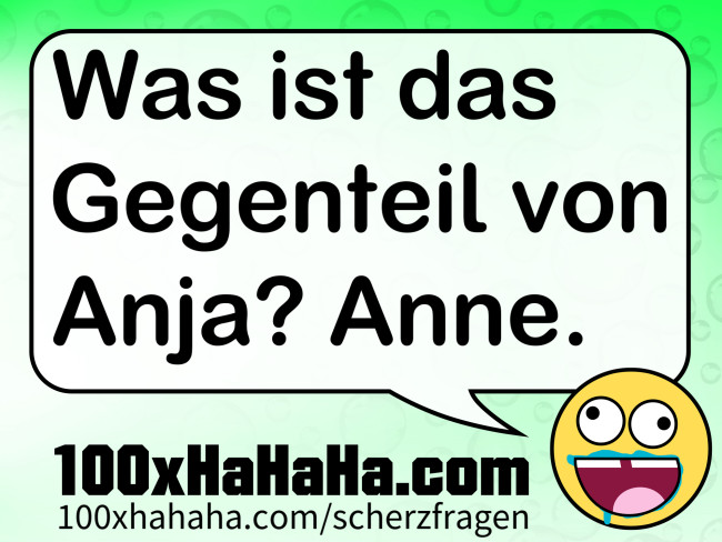 Was ist das Gegenteil von Anja? Anne.