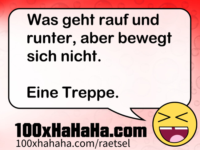 Was geht rauf und runter, aber bewegt sich nicht. / / Eine Treppe.