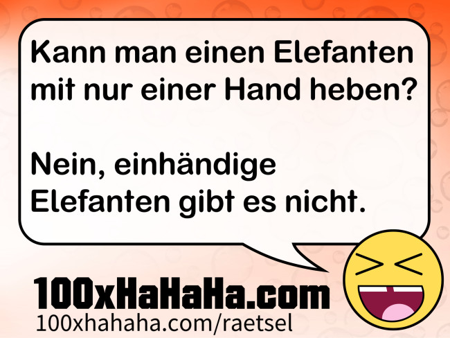 Kann man einen Elefanten mit nur einer Hand heben? / / Nein, einhaendige Elefanten gibt es nicht.