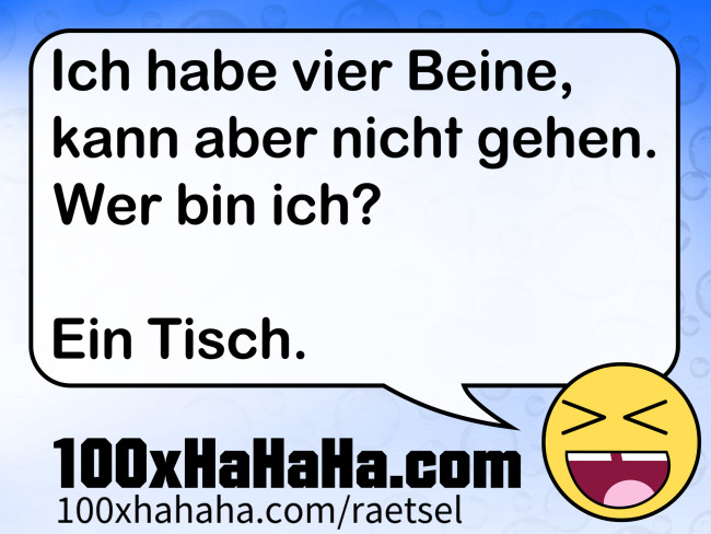 Ich habe vier Beine, kann aber nicht gehen. Wer bin ich? / / Ein Tisch.