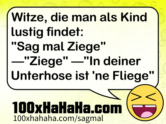 Witze, die man als Kind lustig findet: / "Sag mal Ziege" —"Ziege" —"In deiner Unterhose ist 'ne Fliege"