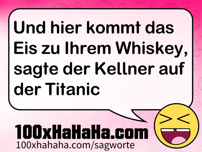 Und hier kommt das Eis zu Ihrem Whiskey, sagte der Kellner auf der Titanic
