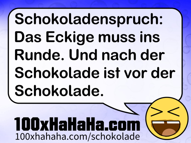 Schokoladenspruch: Das Eckige muss ins Runde. Und nach der Schokolade ist vor der Schokolade.